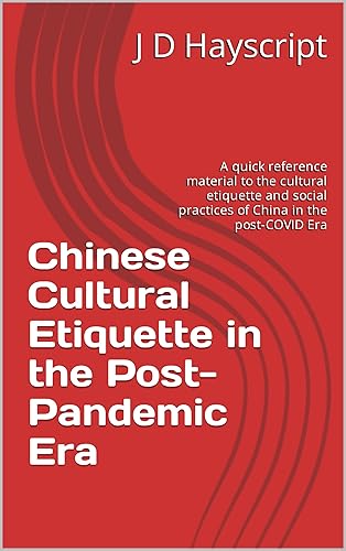 Chinese Cultural Etiquette in the Post-Pandemic Era: A quick reference material to the cultural etiquette and social practices of China in the post-COVID Era