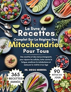 Le livre de recettes complet sur le régime des mitochondries pour tous: Des recettes et des menus énergisants pour réparer les cellules, lutter contre ... et restaurer la vitalité à tout âge
