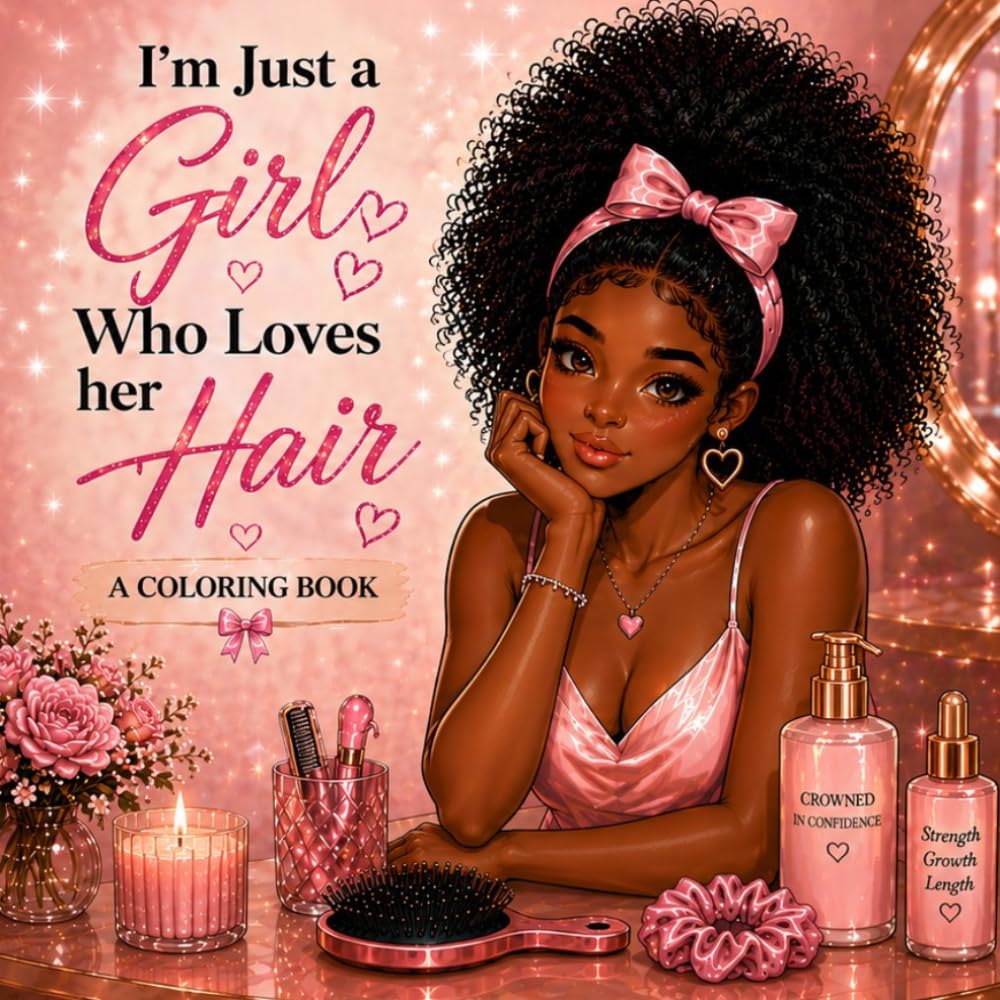 I’m Just a Girl Who Loves Her Hair: A Feminine Coloring Book Celebrating Beauty, Confidence, Self-Care & Natural Hair