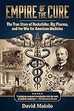 Empire of the Cure: The True Story of Rockefeller, Big Pharma, and the War for American Medicine