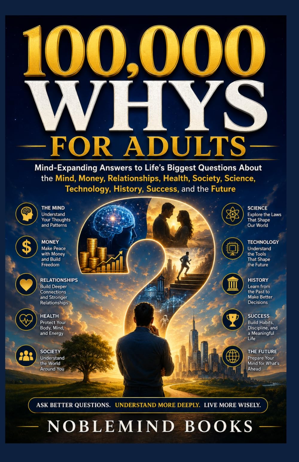 100000 WHYS FOR ADULT: Mind-Expanding Answers to Life’s Biggest Questions About the Mind, Money, Relationships, Health, Society, Science, Technology, History, Success, and the Future