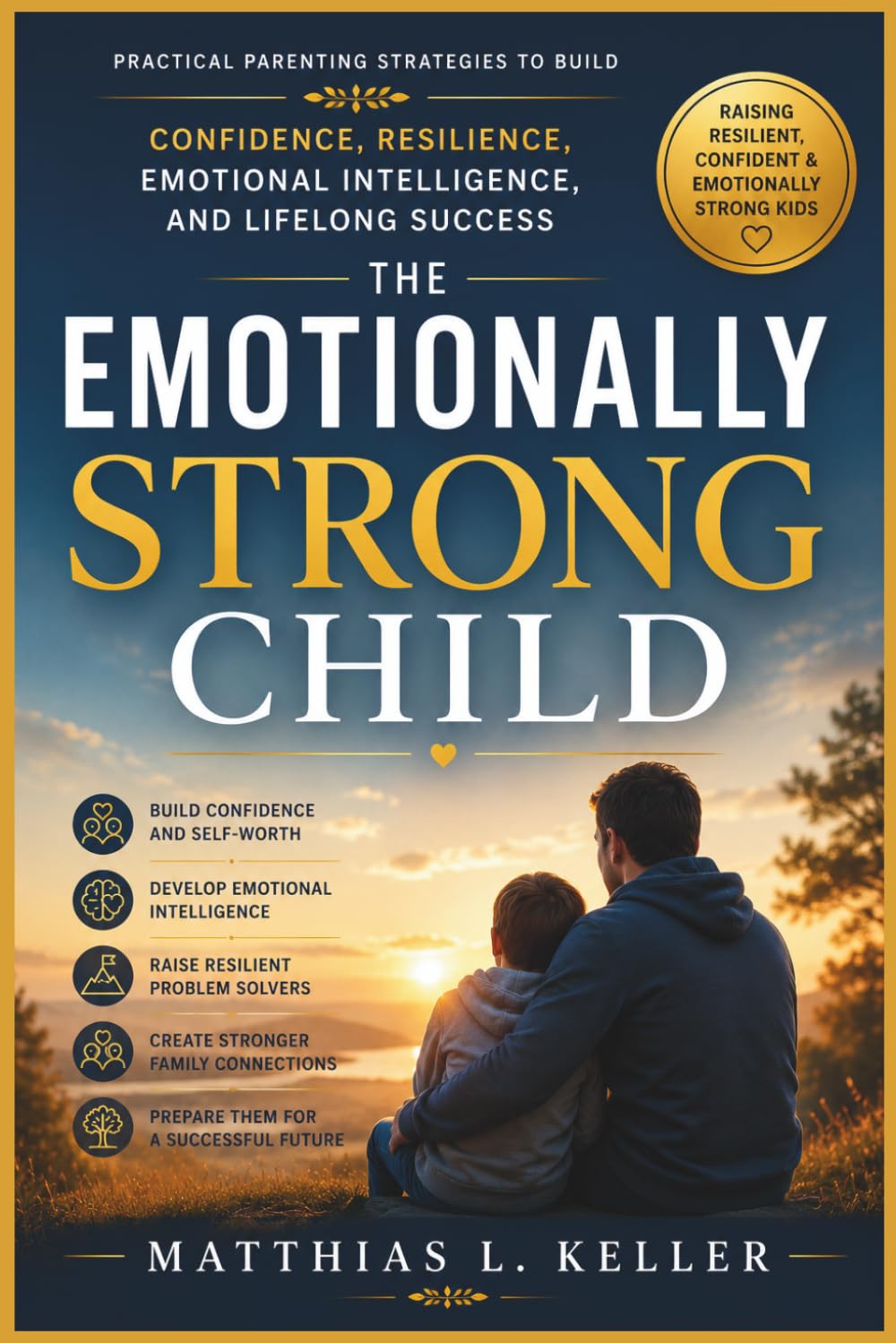 The Emotionally Strong Child: Practical Parenting Strategies to Build Confidence, Resilience, Emotional Intelligence, and Lifelong Success
