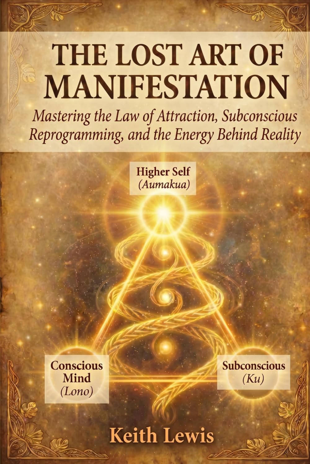 The Lost Art of Manifestation: Manifestation Techniques for the Law of Attraction, Subconscious Mind Training, and Self Transformation