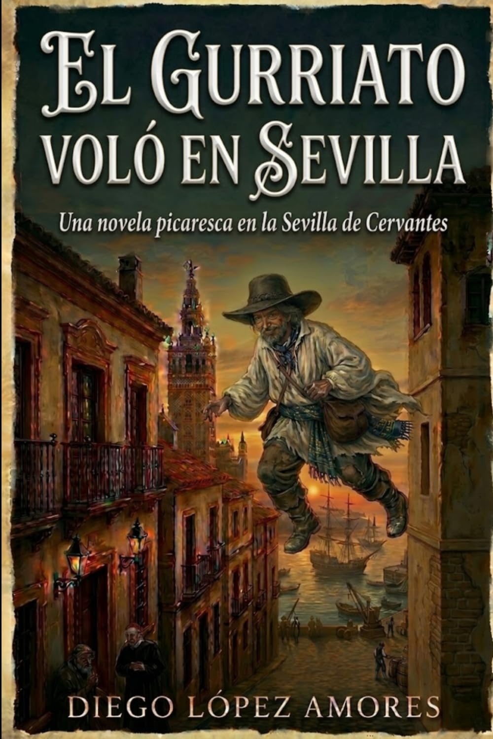 EL GURRIATO VOLÓ EN SEVILLA: Una novela picaresca en la Sevilla de Cervantes (LA SEVILLA HISTÓRICA)