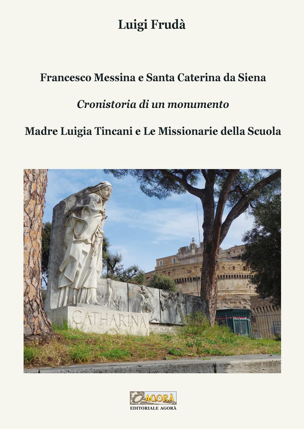 Francesco Messina E Santa Caterina Da Siena. Cronistoria Di Un Monumento. Madre Luigia Tincani E Le Missionarie Della Scuola - 4