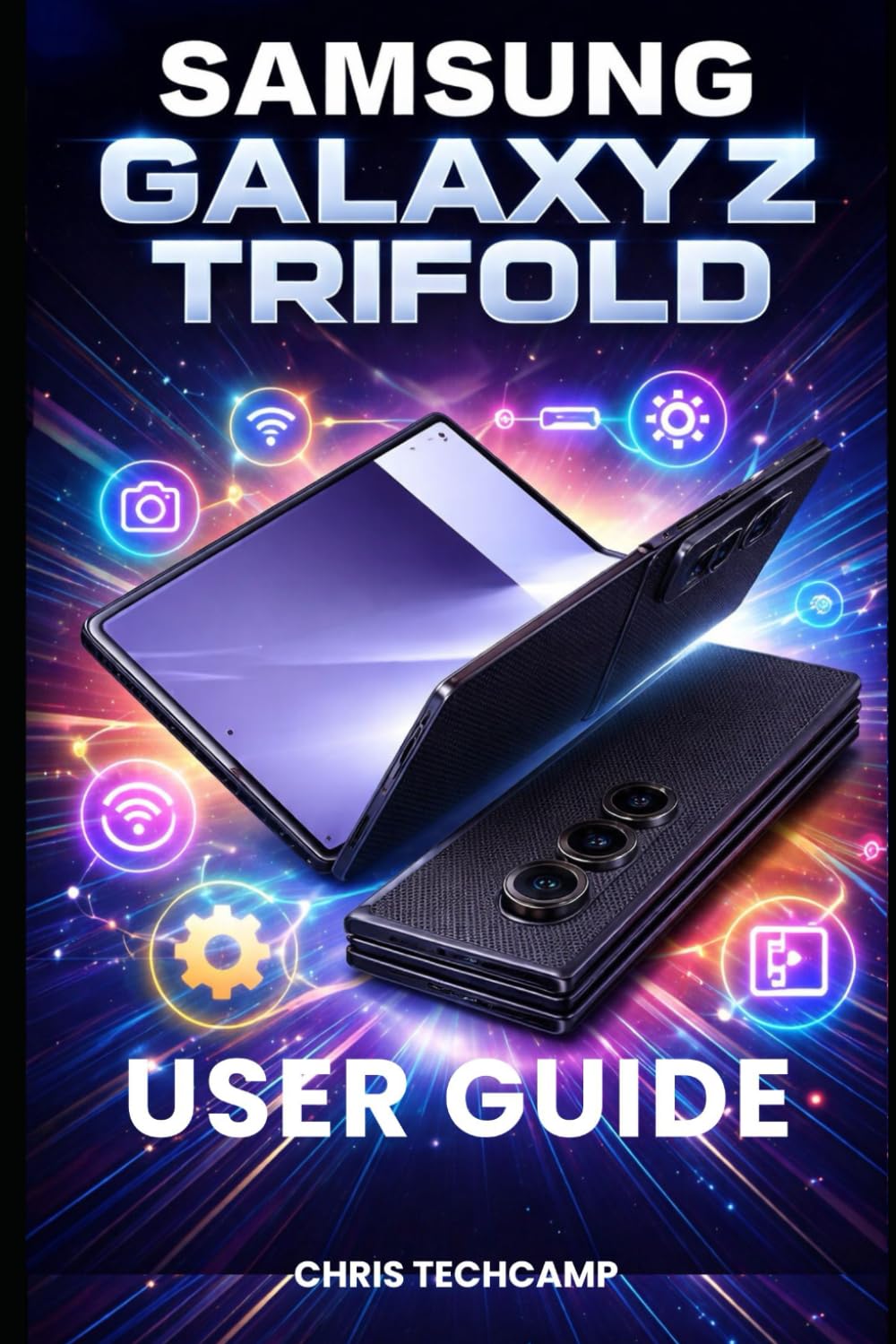 SAMSUNG GALAXY Z TRIFOLD USER GUIDE: Step-by-Step Setup, Troubleshooting, Advanced Camera Tips, Multitasking Mastery, and Essential Features