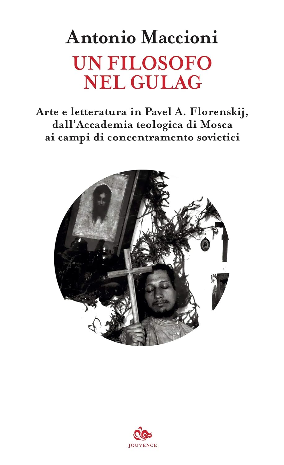 Antonio Maccioni - Un filosofo nel Gulag. Arte e letteratura in Pavel A. Florenskij, dall’Accademia teologica di Mosca ai campi di concentramento sovietici (2020)