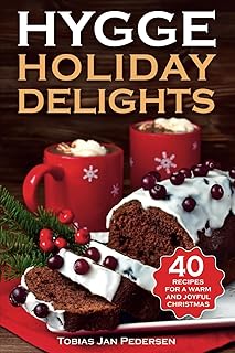 HYGGE HOLIDAY DELIGHTS: 40 Recipes for a Warm and Joyful Christmas