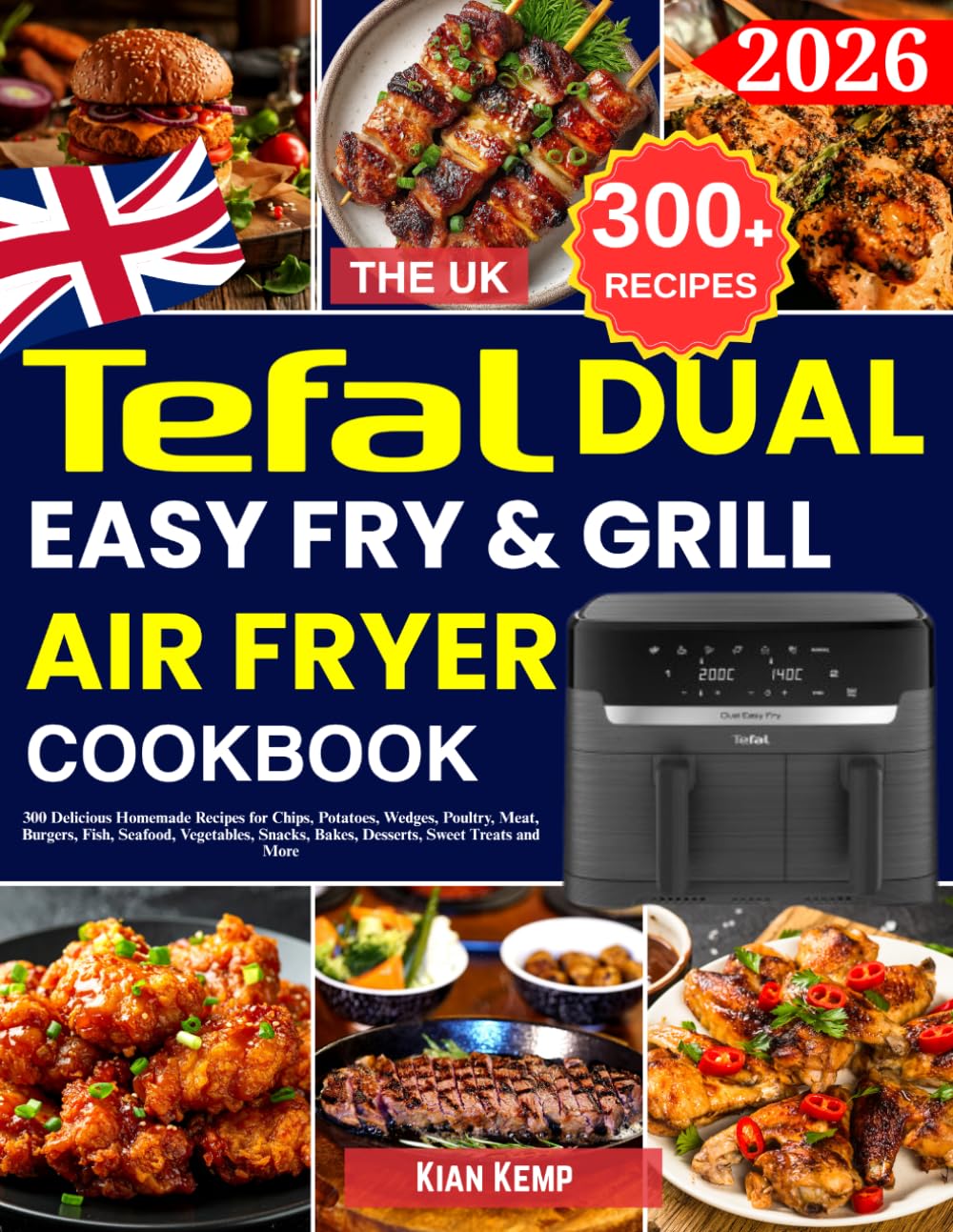 The UK Tefal Dual Easy Fry & Grill Air fryer Cookbook: 300 Delicious Homemade Recipes for Chips, Potatoes, Wedges, Poultry, Meat, Burgers, Fish, ... Bakes, Desserts, Sweet Treats and More