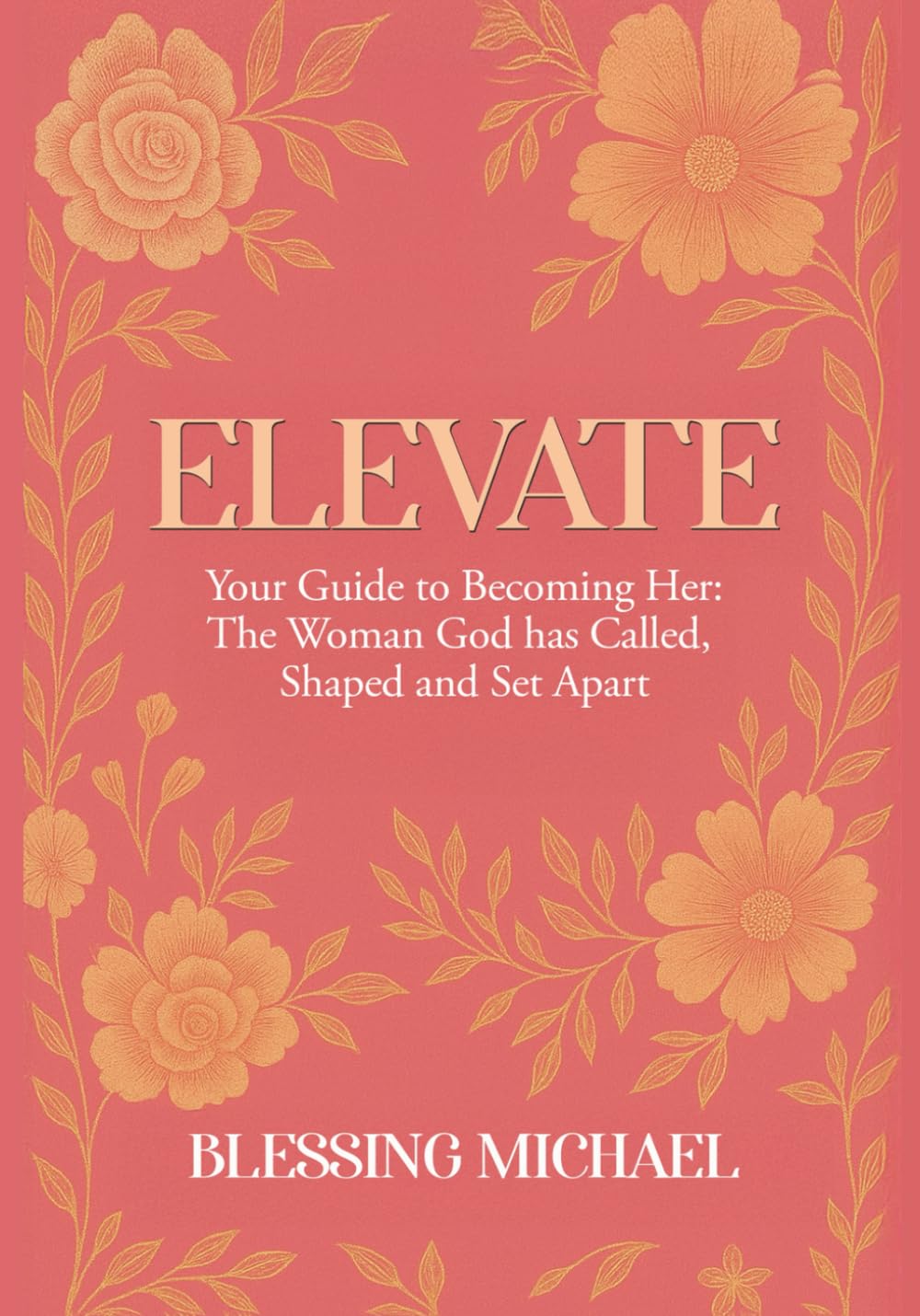 Elevate: Your Guide to Becoming the Woman God has Shaped, Called and Set Apart