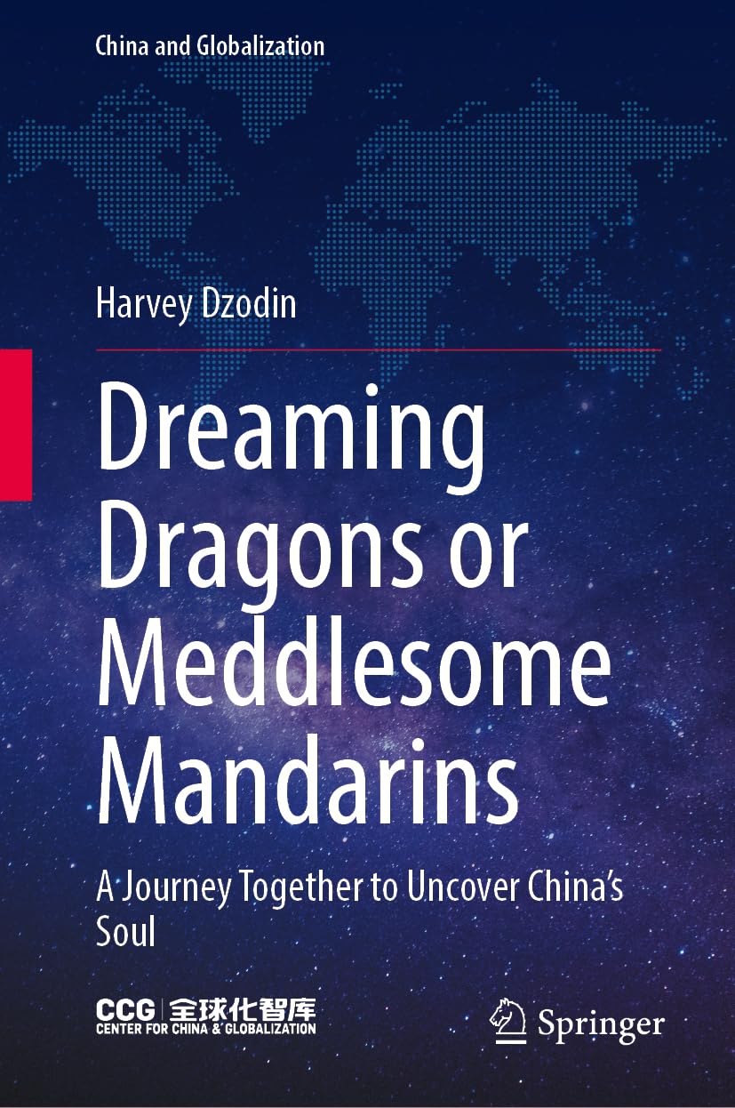 Dreaming Dragons or Meddlesome Mandarins: A Journey Together to Uncover China’s Soul (China and Globalization)