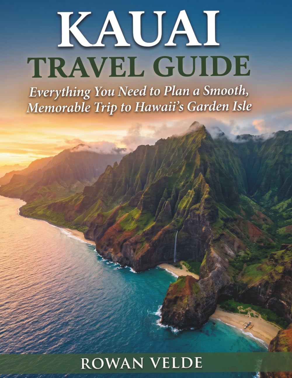 KAUAI TRAVEL GUIDE: Everything You Need to Plan a Smooth, Memorable Trip to Hawaii's Garden Isle