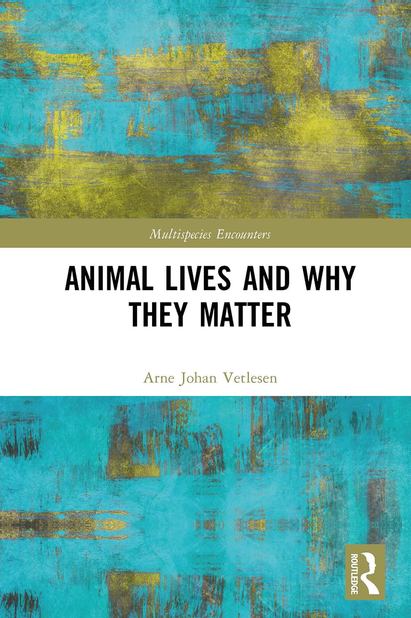 Animal Lives and Why They Matter by Arne Johan Vetlesen - 9781032330020