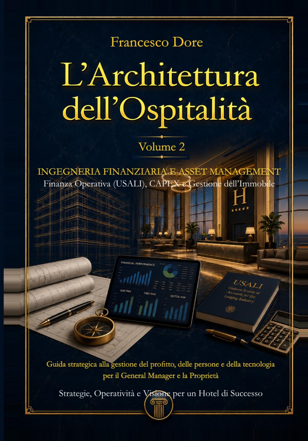 L'Architettura dell'Ospitalità: Volume 2 - Ingegneria Finanziaria e Asset Management: Finanza Operativa (USALI), CAPEX e Gestione dell'Immobile.