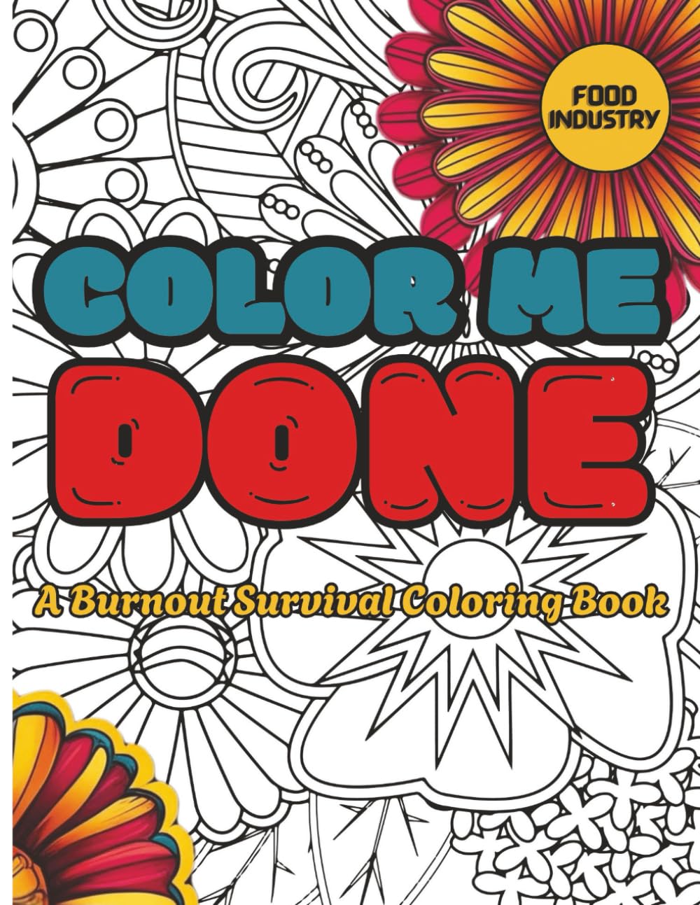 Color Me Done: A Burnout Survival Coloring Book for Food Industry Workers – 40 Pages of Things You’re Not Allowed to Say on the Clock: Sarcastic, ... Stress Relief Journal for Hospitality Heroes