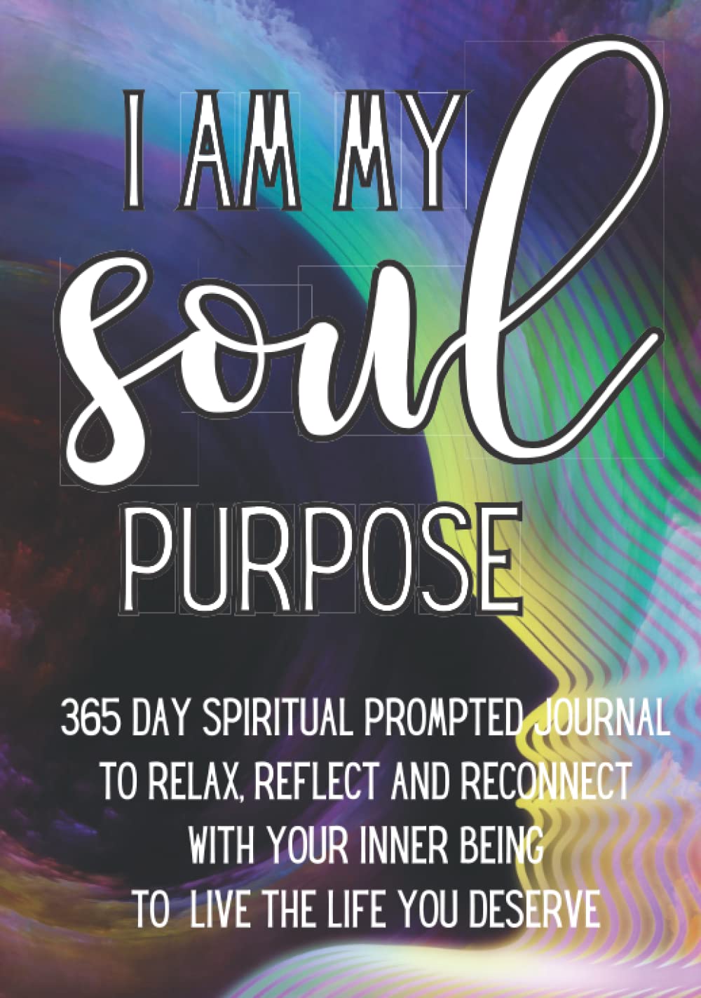 365 Day Spiritual Prompted Journal I Am My Soul Purpose: Use Your Guided Prompt Journal to Relax, Reflect and Reconnect with Your Inner Being – Spiritual Book for Women Size 7 x 10