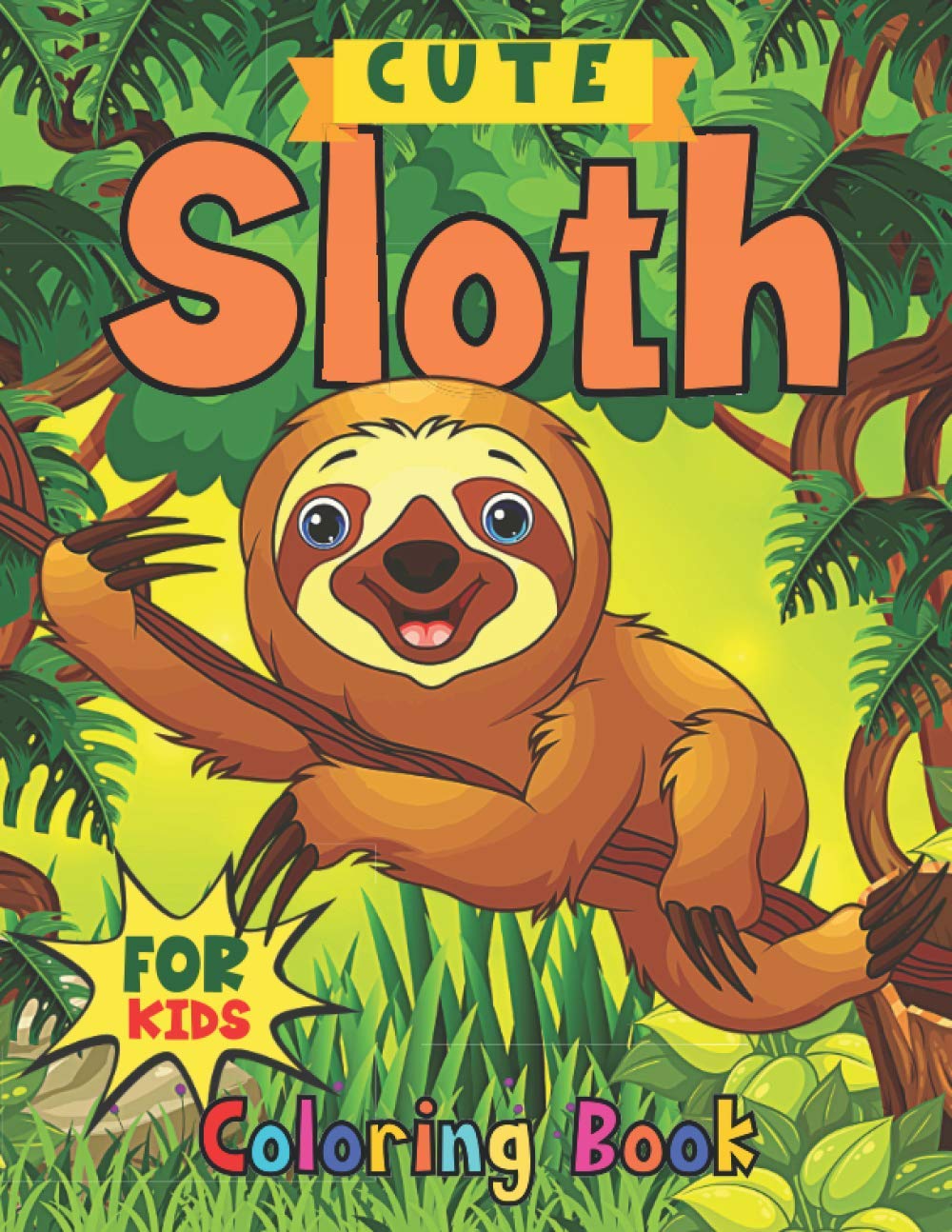 Cute Sloth Coloring Book for Kids: A Romantic Sloth, Silly Sloth, Lazy Sloth & More With Funny Sloth Designs for Kids All Ages
