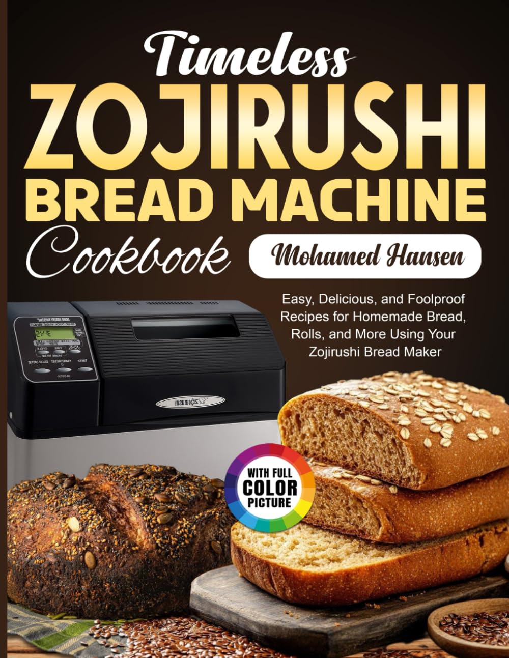 Timeless Zojirushi Bread Machine Cookbook: Easy, Delicious, and Foolproof Recipes for Homemade Bread, Rolls, and More Using Your Zojirushi Bread Maker