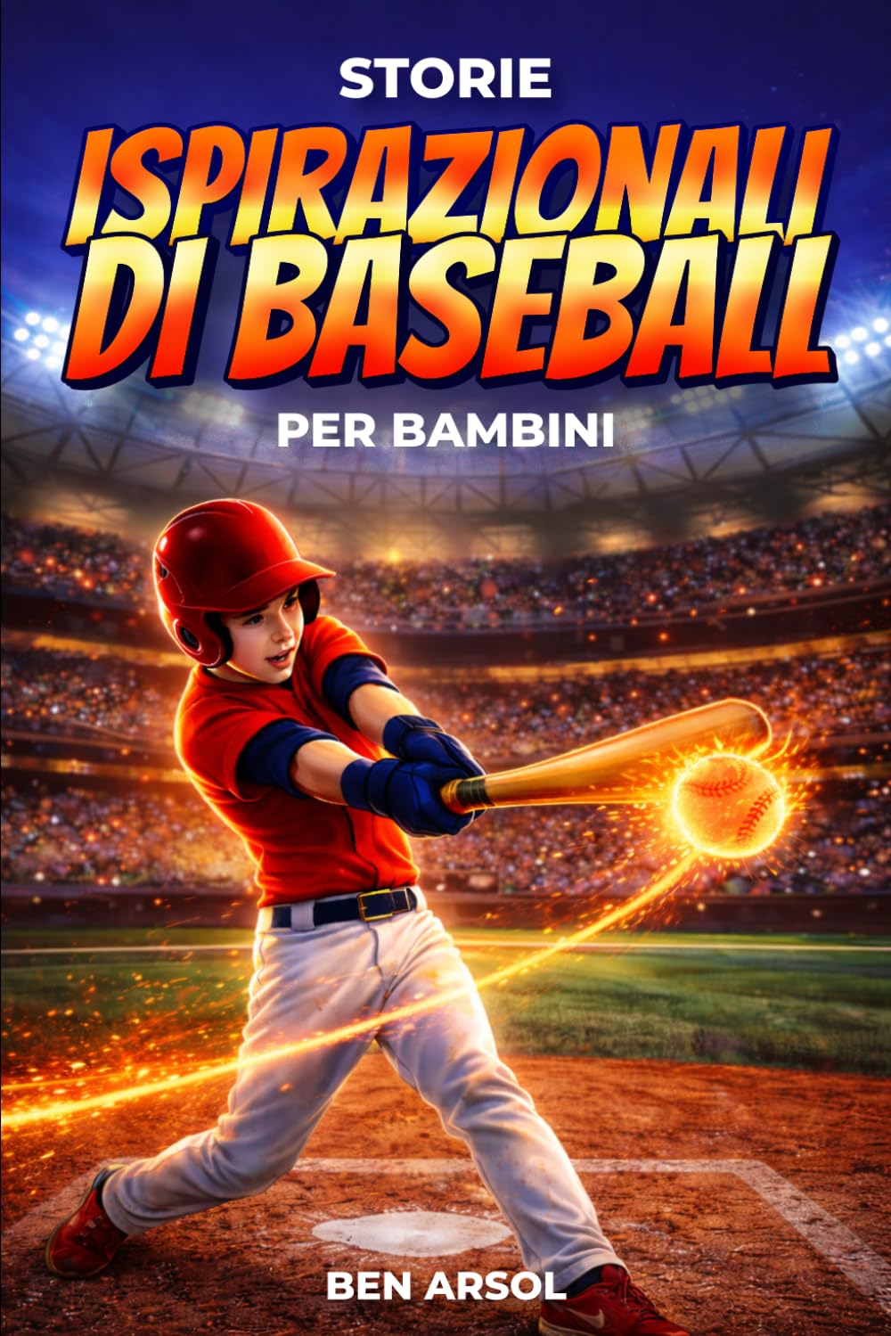 Storie ispirazionali di baseball per bambini: 15 storie vere ispiratrici di baseball per giovani lettori con lezioni di coraggio, perseveranza e mai arrendersi