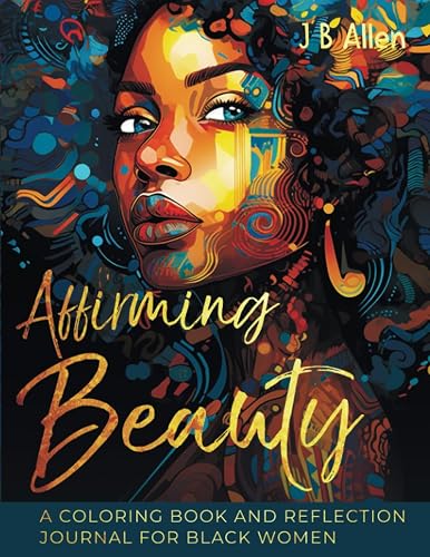 Affirming Beauty: A Coloring Book and Reflection Journal for Black Women to Manifest Self-Love, Happiness, Stress Relief and Boost Confidence, ... Self love &amp; Self-Care Books for Black Women)