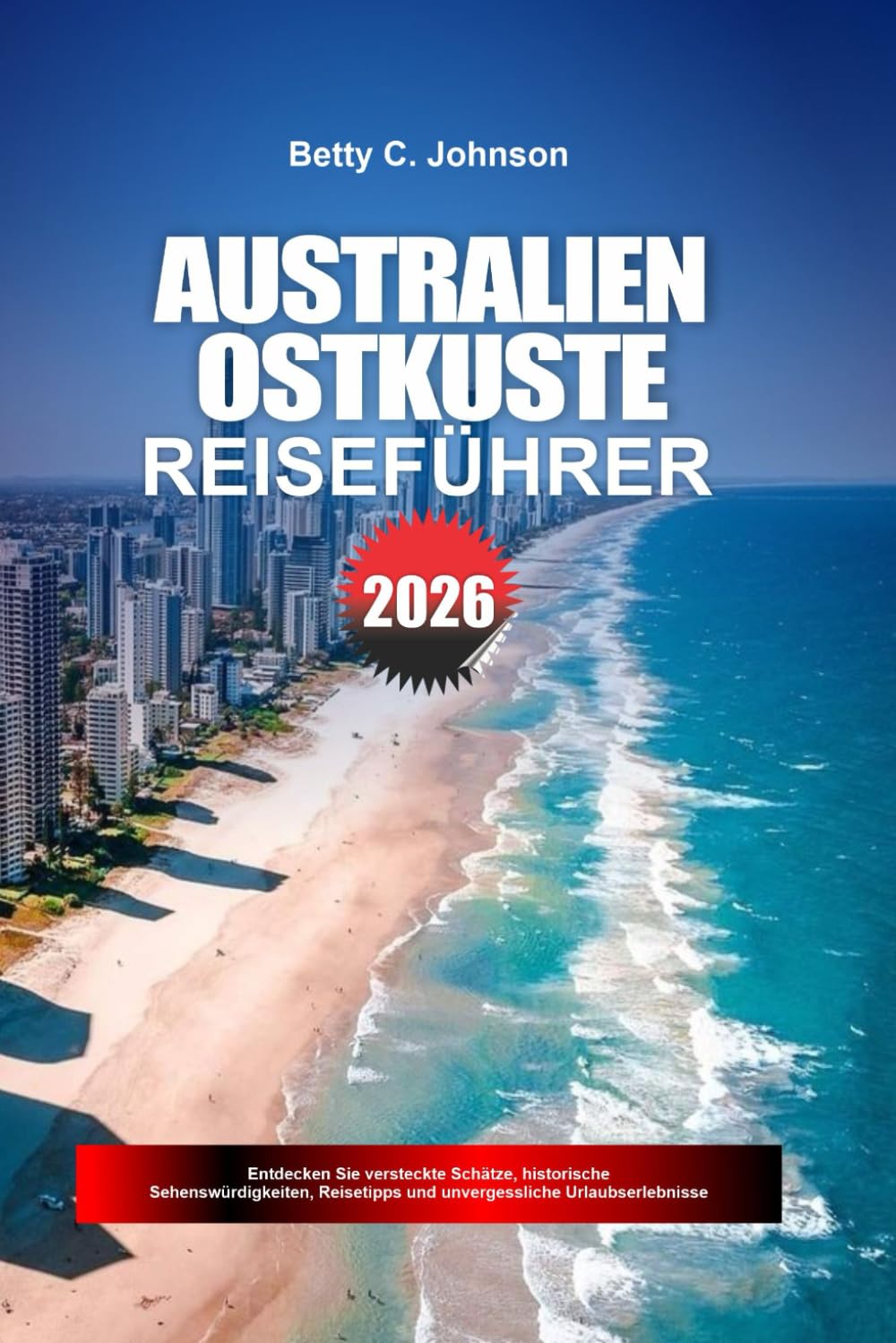 AUSTRALIEN OSTKÜSTE REISEFÜHRER 2026: Scopri gemme nascoste, monumenti storici, consigli di viaggio ed esperienze di vacanza indimenticabili