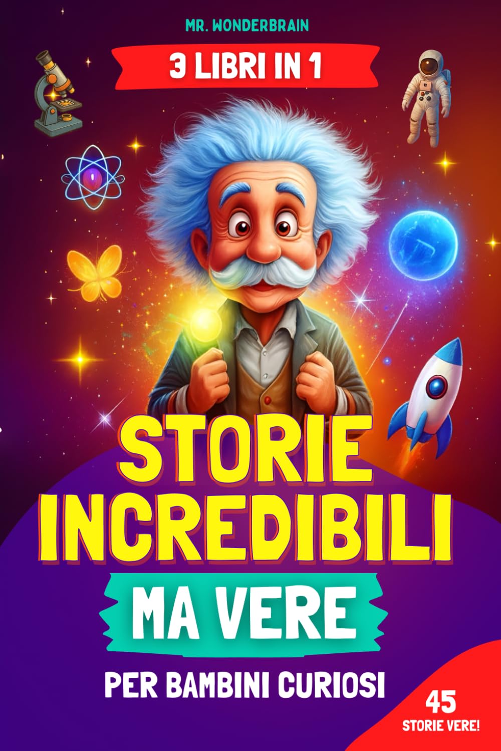 Storie incredibili ma vere per bambini curiosi: [3 LIBRI IN 1] Storie ispiratrici e straordinarie su scienza, storia e mondo che insegnano valori in modo divertente ed educativo