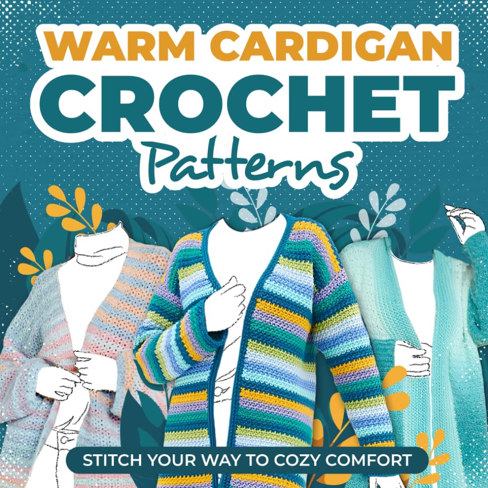 Warm Cardigans Crochet Patterns: Stitch Your Way to Cozy Comfort: Cardigan Tutorials Warm Cardigans Crochet Patterns: Stitch Your Way to Cozy Comfort: Cardigan Tutorials