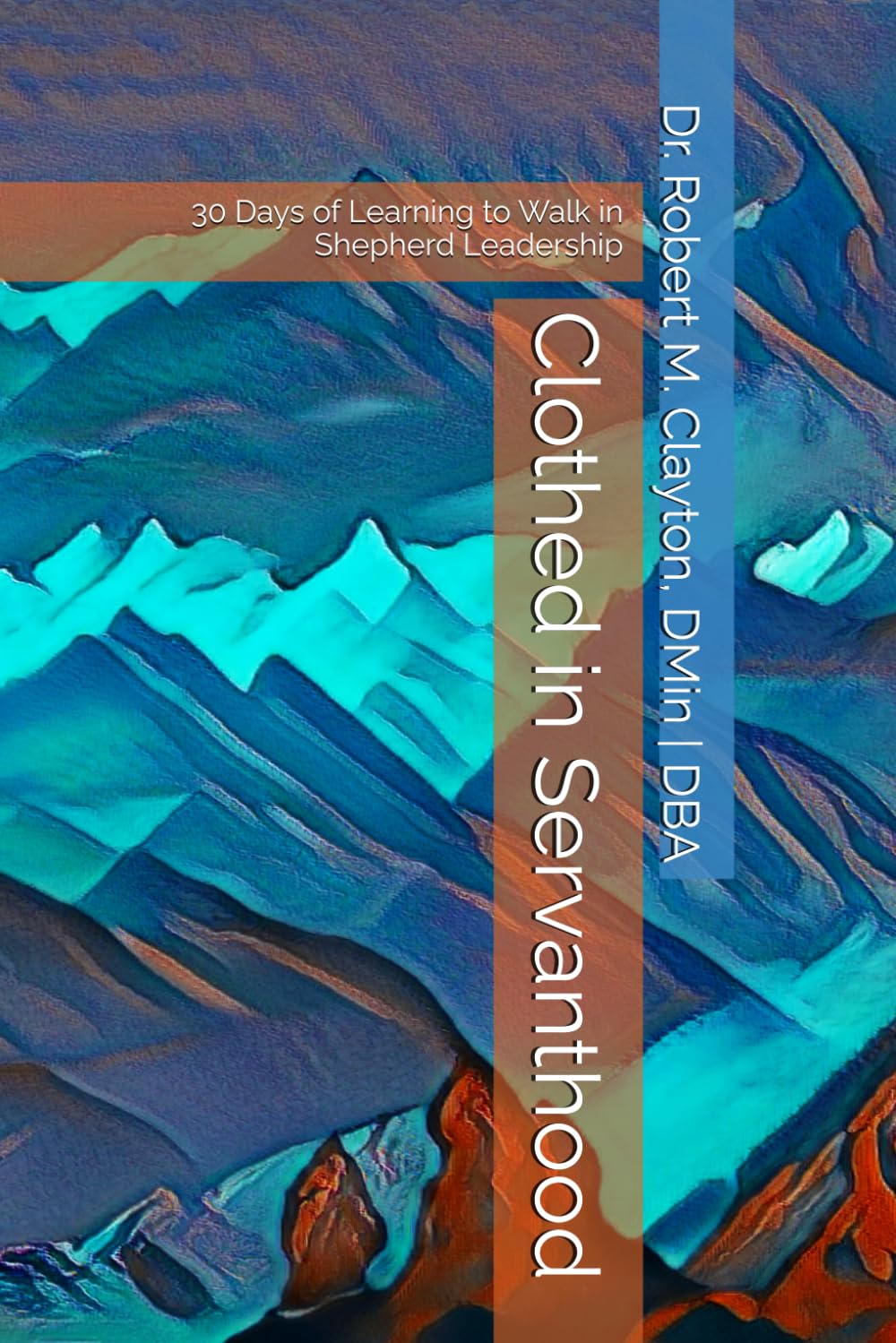 Clothed in Servanthood: 30 Days of Learning to Walk in Shepherd Leadership