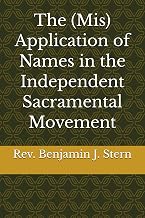 The (Mis) Application of Names in the Independent Sacramental Movement (Independent Sacramental and Independent Catholic Movement Series)