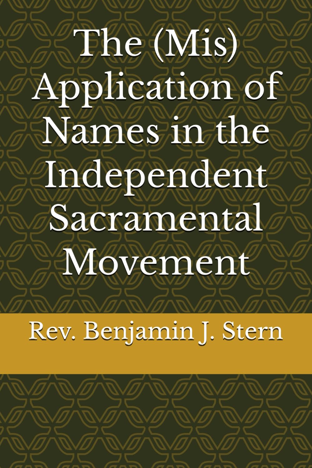 The (Mis) Application of Names in the Independent Sacramental Movement (Independent Sacramental and Independent Catholic Movement Series)