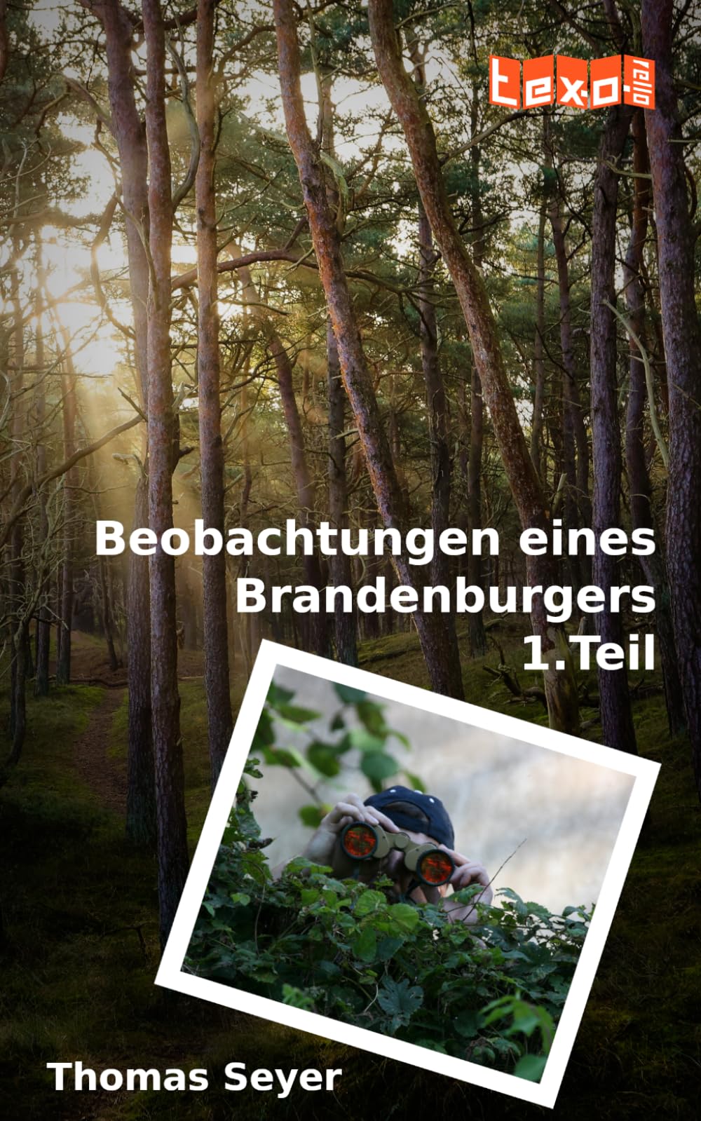 Beobachtungen eines Brandenburgers 1.Teil: Gedichte, Kindheitsgeschichten, Texte, neue märkische Märchen aus dem Dahmeland und dem Leben