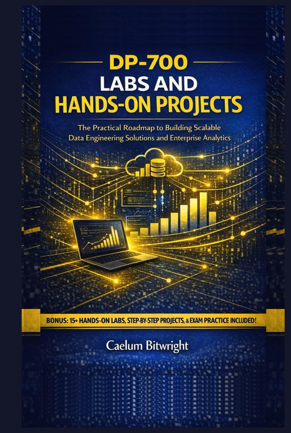 DP-700 Labs and Hands-on Projects: The Practical Roadmap to Building Scalable Data Engineering Solutions and Enterprise Analytics (The Caelum Protocol)
