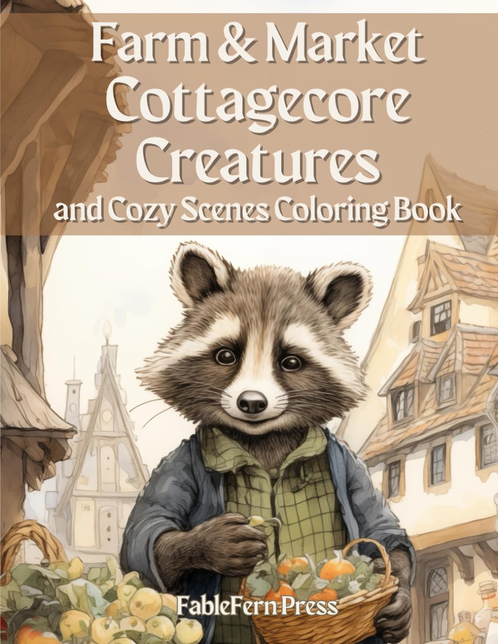 Farm & Market Cottagecore Creatures and Cozy Scenes Coloring Book: A Coloring Book for Kids and Adults, Featuring Grayscale Illustrations of Mice, ... Cottages, and More Cute and Whimsical Scenes