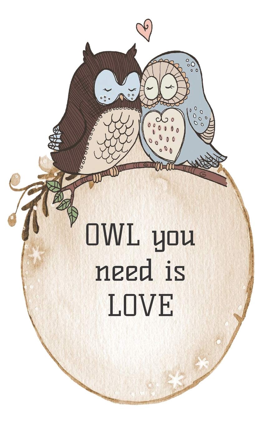 OWL you need is love: Journal with 100 dot grid pages featuring a sweet owl couple on the front and back covers, size is 5" x 8"
