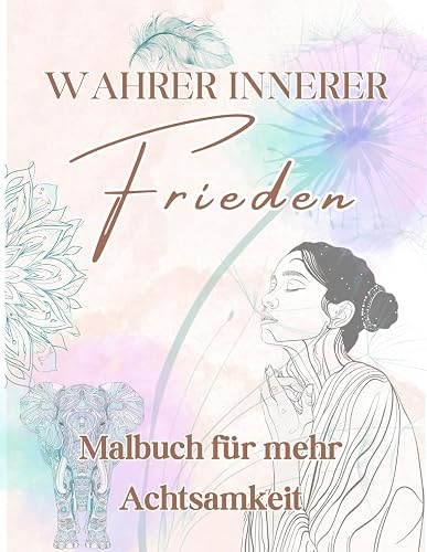 Malbuch für Erwachsene für mehr Achtsamkeit: Finde inneren Frieden mit 56 zauberhaften Motiven, vielen Übungen und inspirierenden Zitaten.