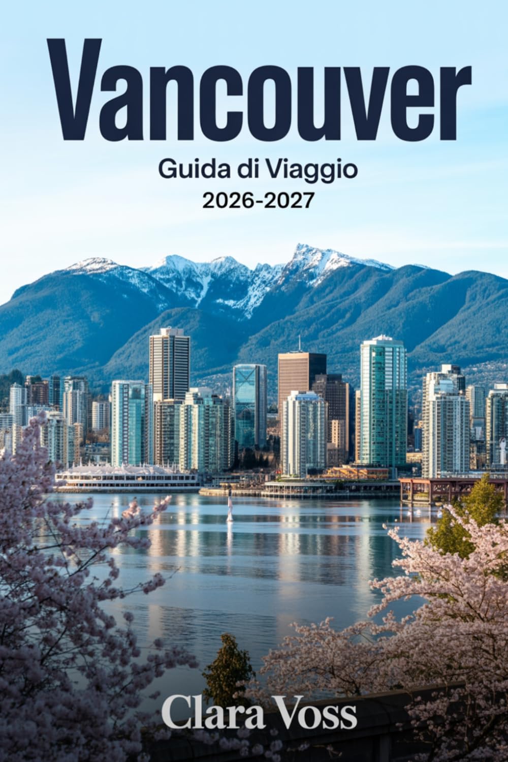 VANCOUVER GUIDA DI VIAGGIO 2026-2027: La tua guida pratica per esplorare i quartieri urbani del Nord America e Avventure all'aria aperta