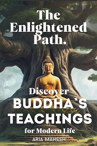 The Enlightened Path: Discover Buddha's Teachings for Modern Life: The Buddhas Teachings for Beginners