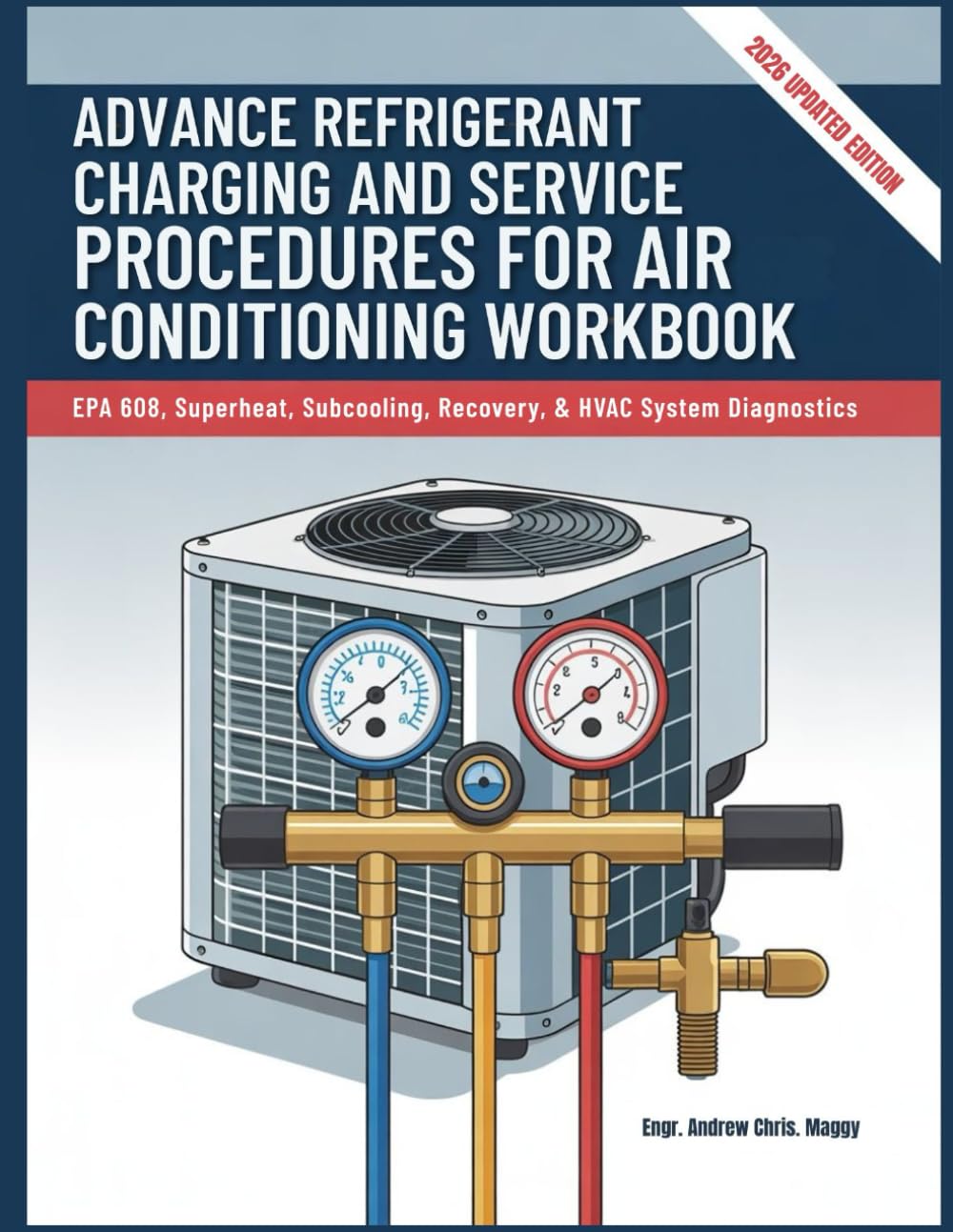 ADVANCE REFRIGERANT CHARGING AND SERVICE PROCEDURES FOR AIR CONDITIONING WORKBOOK: EPA 608, Superheat, Subcooling, Recovery, & HVAC System Diagnostics      Paperback – February 27, 2026