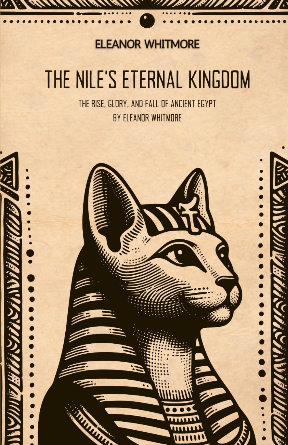 The Nile’s Eternal Kingdom: The Rise, Glory, and Fall of Ancient Egypt