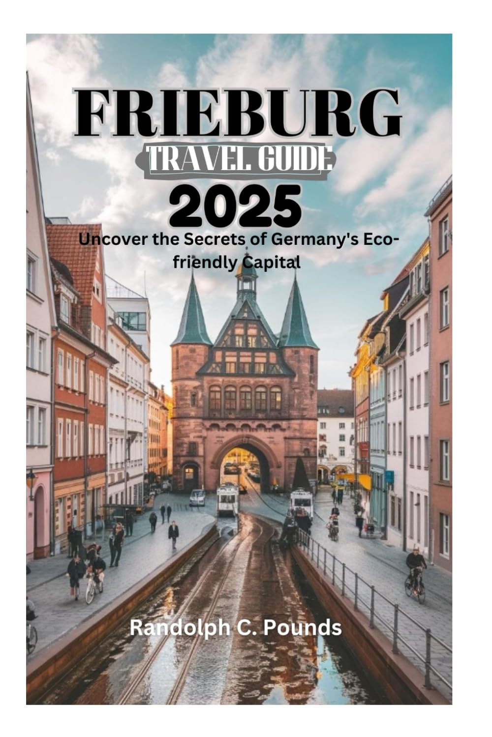 FREIBURG TRAVEL GUIDE 2025: Uncover the Secrets of Germany's Eco-friendly Capital