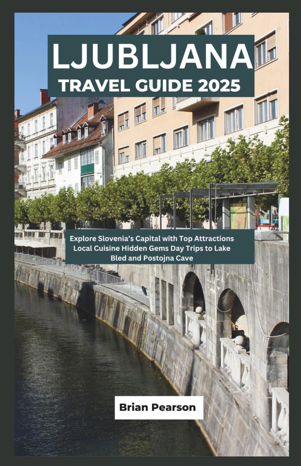 Ljubljana Travel Guide: Explore Slovenia’s Capital with Top Attractions Local Cuisine Hidden Gems Day Trips to Lake Bled and Postojna Cave