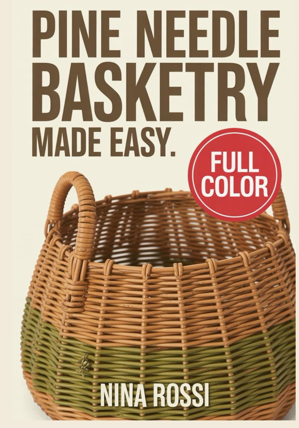 PINE NEEDLE BASKETRY MADE EASY: 30 STEP BY STEP SIMPLE STITCHES, PATTERNS, AND PROJECTS FOR BEGINNERS