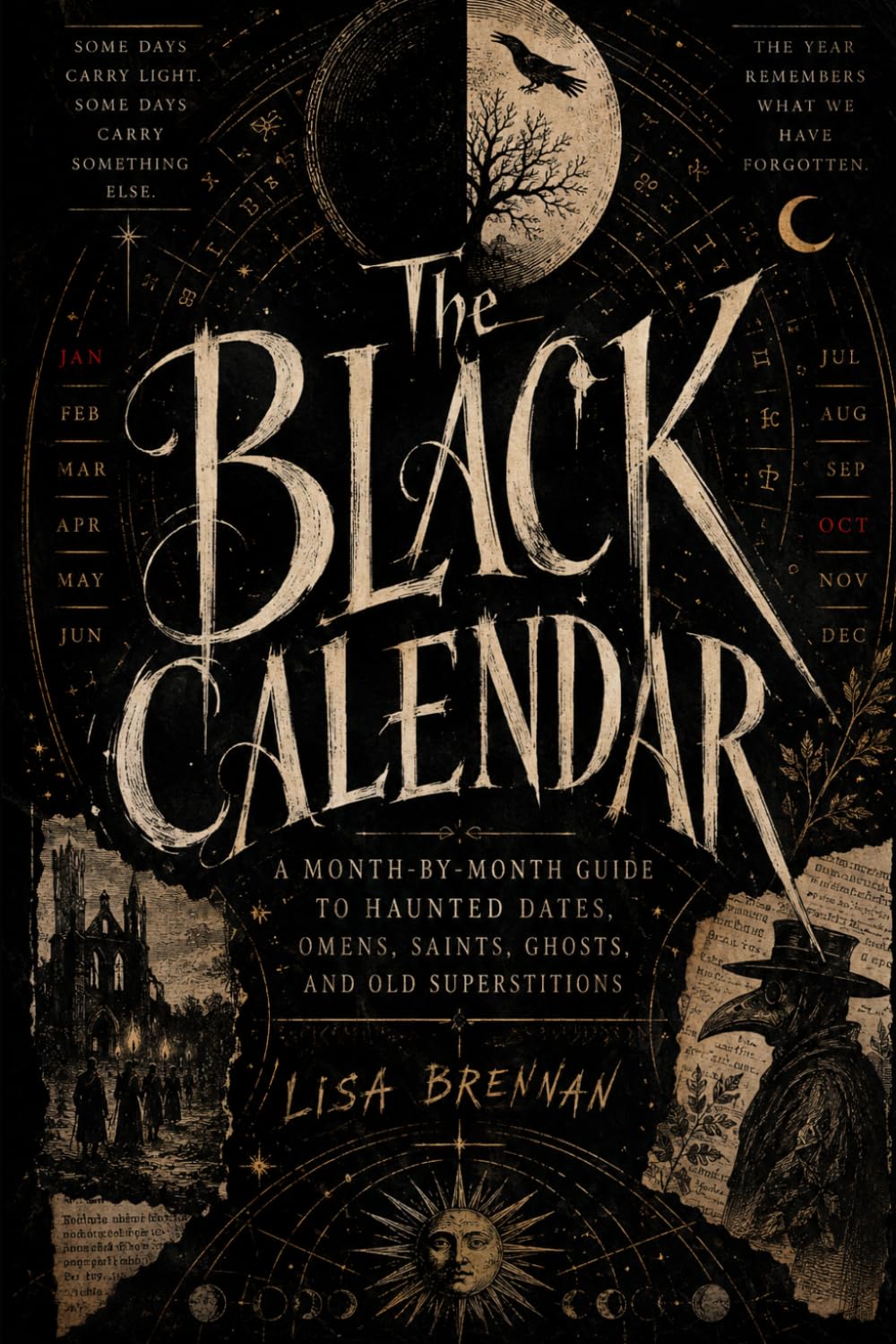 THE BLACK CALENDAR: A Month-by-Month Guide to Haunted Dates, Omens, Saints, Ghosts, and Old Superstitions