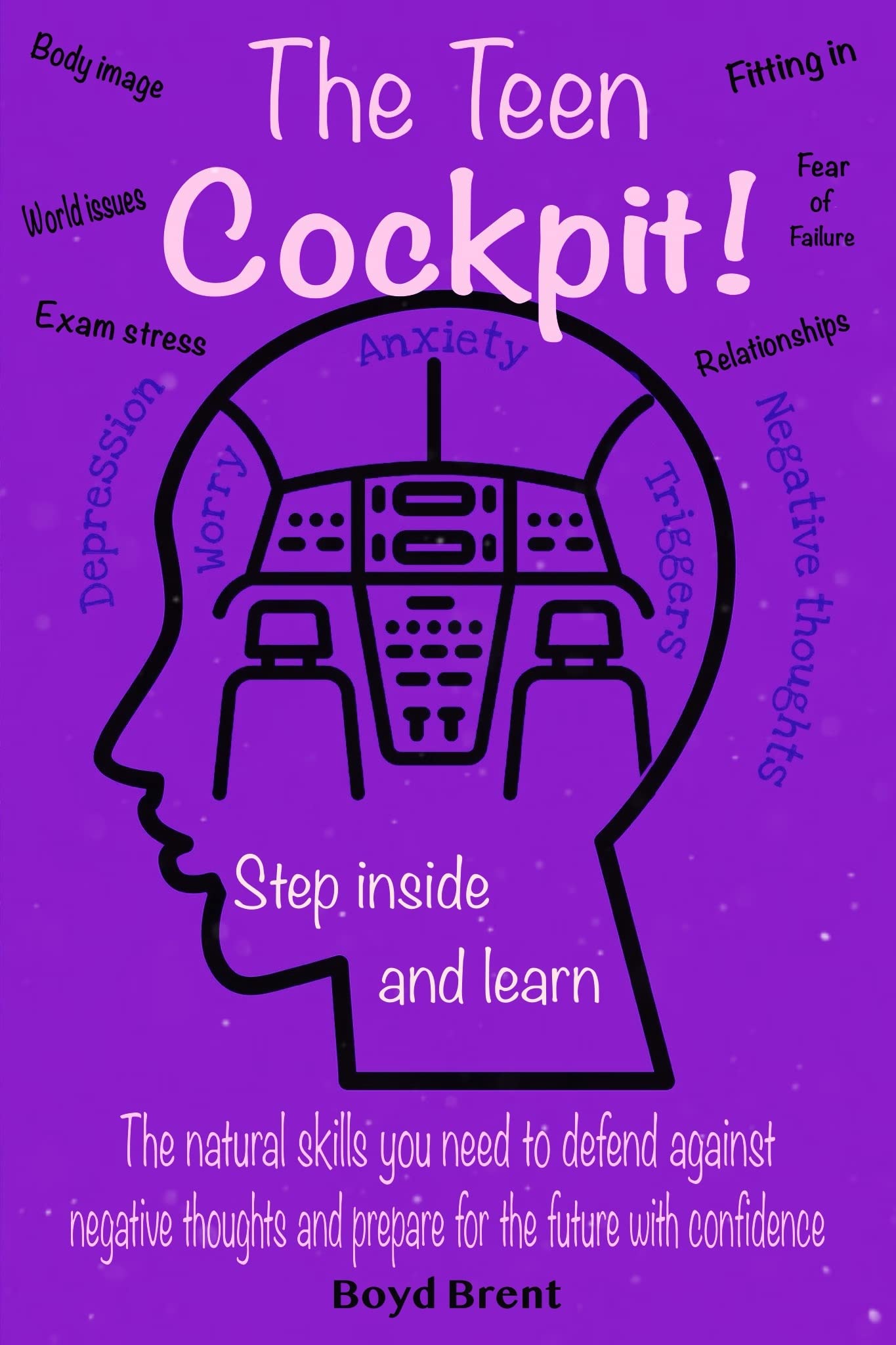The Teen Cockpit: Climb in and learn the natural skills you need to defend against negative thoughts and prepare for the future with confidence