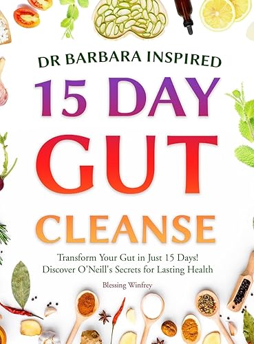 Dr Barbara Inspired 15 Day Gut Cleanse: Transform Your Gut in Just 15 Days! Discover O'Neill's Secrets for Lasting Health (1)