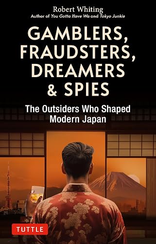 Gamblers, Fraudsters, Dreamers &amp; Spies: The Outsiders Who Shaped Modern Japan