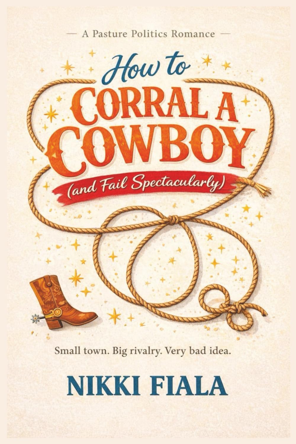 How to Corral a Cowboy (and Fail Spectacularly): A Small-Town Romance About Rivalry, Gossip, and Bad Ideas (Pasture Politics)