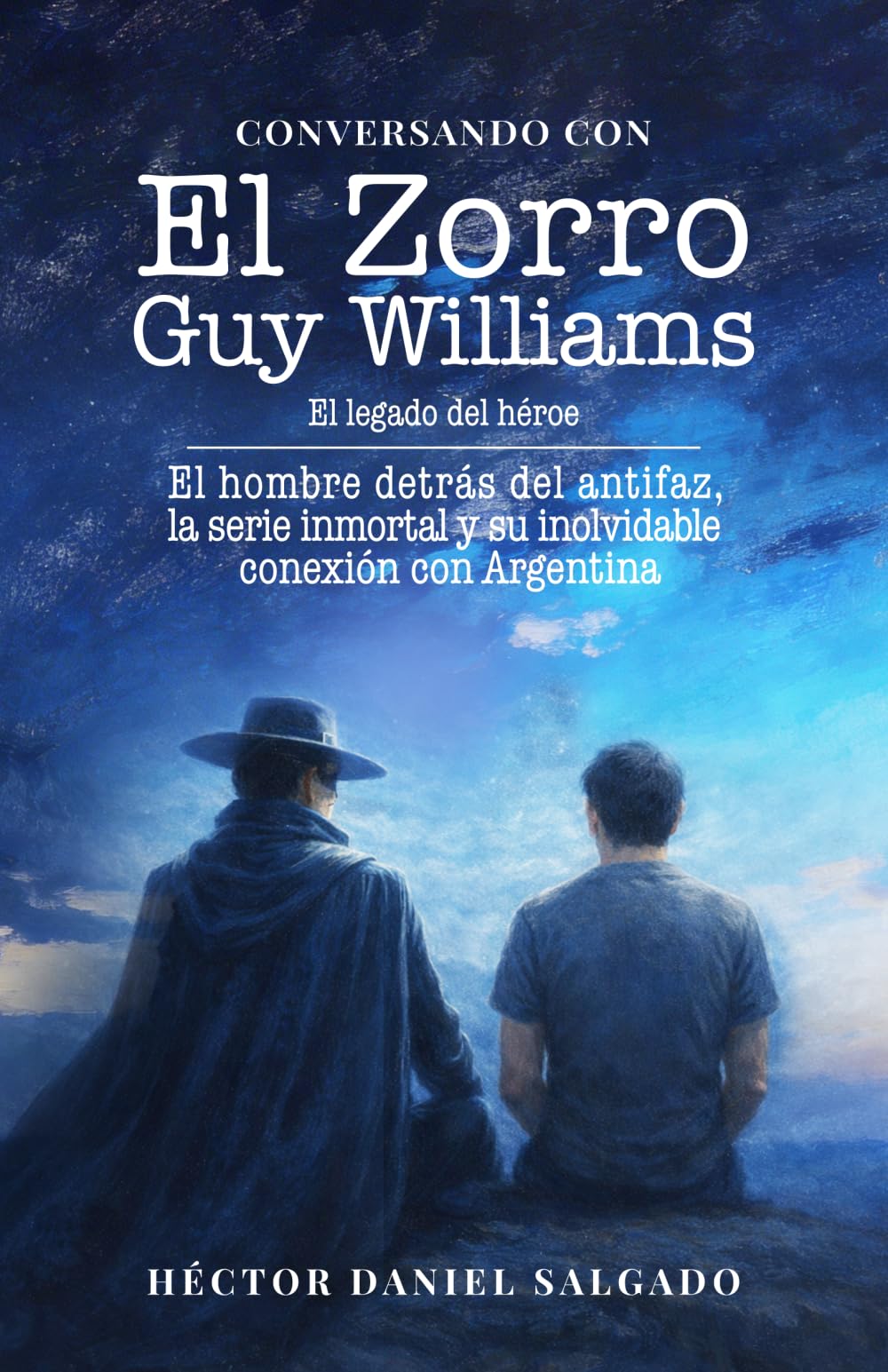 CONVERSANDO CON EL ZORRO: GUY WILLIAMS: El legado del héroe. El hombre detrás del antifaz, la serie inmortal y su inolvidable conexión con Argentina