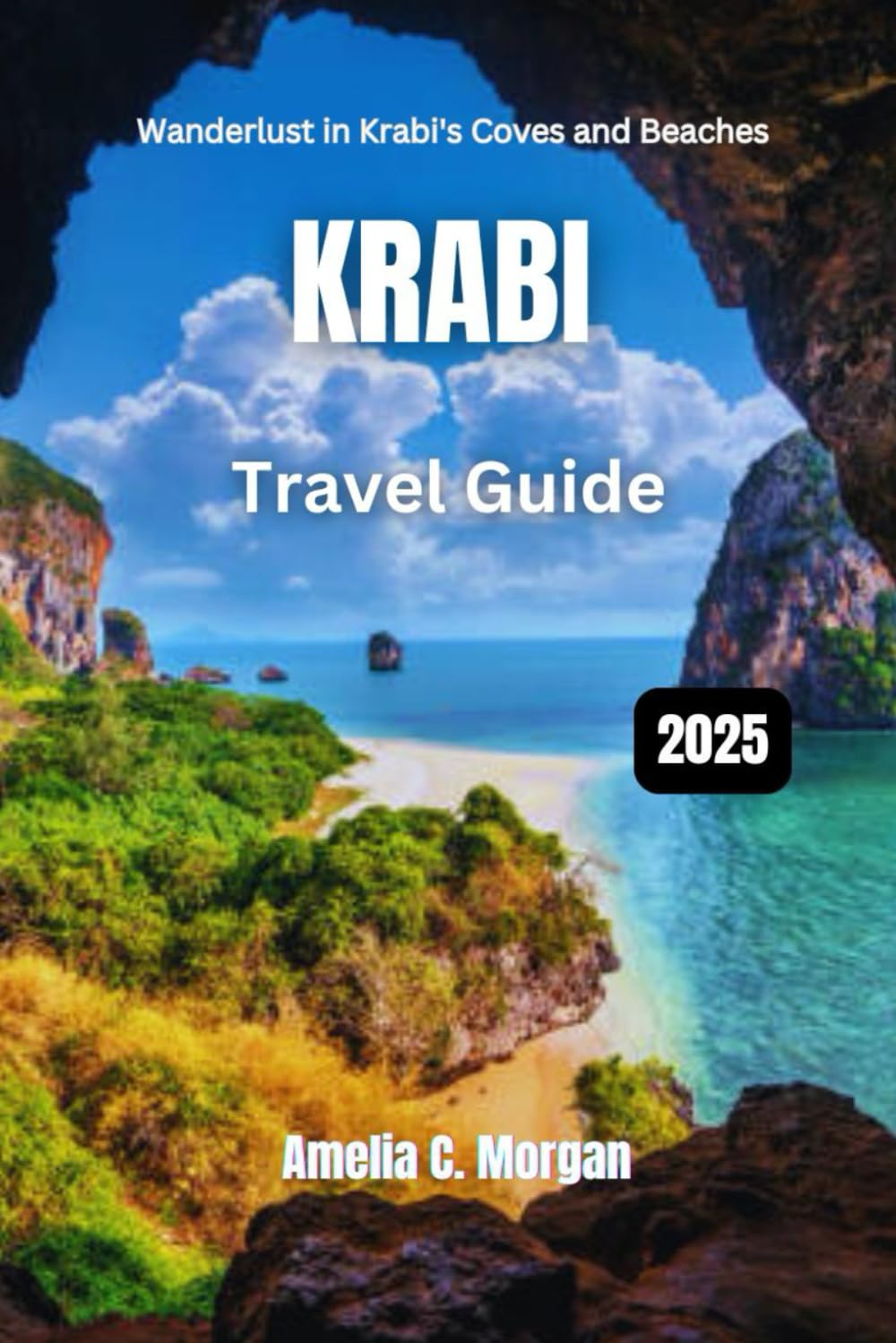 Krabi Travel Guide 2025: Wanderlust in Krabi's Coves and Beaches (Guided Journeys in Comfort: Travel Smarter, Relax More, Experience Deeper)