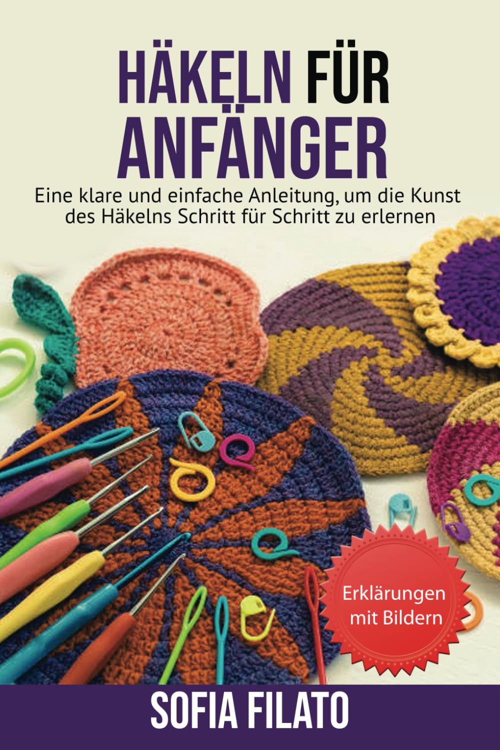 HÄKELN FÜR ANFÄNGER: Eine klare und einfache Anleitung, um die Kunst des Häkelns Schritt für Schritt zu erlernen